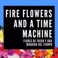 Extension Announced for FIRE FLOWERS AND A TIME MACHINE (FLORES DE FUEGO Y UNA…