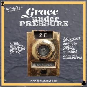 Listen: PASTICHENYC Presents A New Musical Comedy Podcast GRACE UNDER PRESSURE