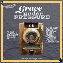 Listen: PASTICHENYC Presents A New Musical Comedy Podcast GRACE UNDER PRESSURE