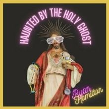 Ryan Hamilton Releasing New Album 'Haunted By The Holy Ghost' In March