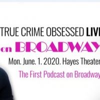 TRUE CRIME OBSESSED Podcast Will Play Live on Broadway; Special Guests to Include…