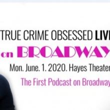 TRUE CRIME OBSESSED Podcast Will Play Live on Broadway; Special Guests to Include…