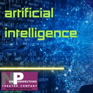 New Perspectives Theatre Company to Present ARTIFICIAL INTELLIGENCE Short Play…