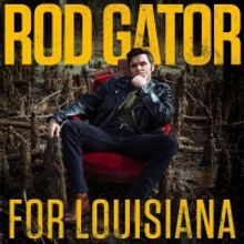 Rod Gator Honors His Home State With New Album 'For Louisiana'
