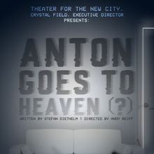 ANTON GOES TO HEAVEN (?) Comes to the Theater For The New City This September