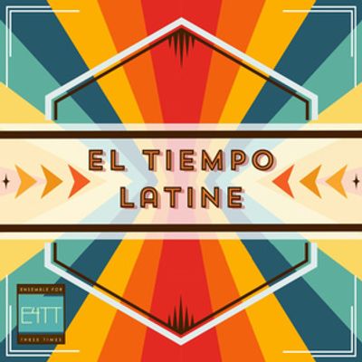 Ensemble For These Times To Present EL TIEMPO LATINE Concert In San Francisco