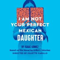 Complete Cast & Creative Team Announced for I AM NOT YOUR PERFECT MEXICAN DAUTHER…