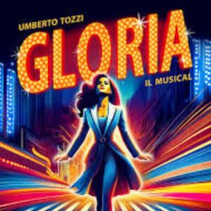 GLORIA il Musical - Teatro Degli Arcimboldi