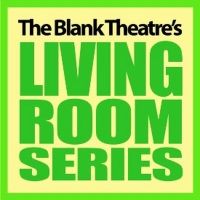 The Blank Theatre LIVING ROOM SERIES Begins Next Week