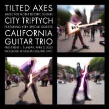 Tilted Axes & California Guitar Trio Collaborate to Present CITY TRIPTYCH