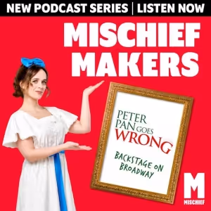 Review: MISCHIEF MAKERS: PETER PAN GOES WRONG - BACKSTAGE ON BROADWAY, Podcast