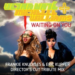 Michelle Williams Joins Ultra Naté on 'WAITING ON YOU' (Frankie Knuckles & Eric Kupper Director's Cut Tribute Mixes)