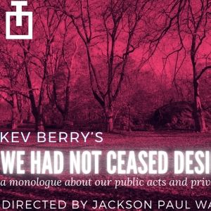 Kev Berry's New Monologue WE HAD NOT CEASED DESIRING To Play At The Tank
