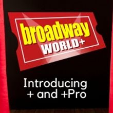 Stay Up to Date with All Things Theatre with BroadwayWorld+ and BroadwayWorld+ Pro!