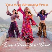 Love Power the Band Releases New Single and Video 'You Are Already Free'