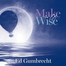 Singer/Songwriter Ed Gumbrecht Releases New Single 'MAKE US WISE'