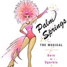 BWW Previews: PALM SPRINGS THE MUSICAL: BORN TO SPARKLE to Play at Desert Rose Theate