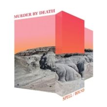 Murder By Death's New Album SPELL/BOUND Out Today