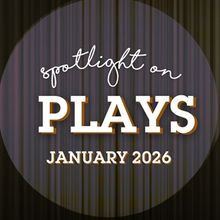 Spotlight on Plays: January 2026
