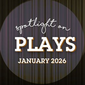 Spotlight on Plays: January 2026