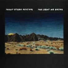 Trout Steak Revival Release Fifth Album THE LIGHT WE BRING