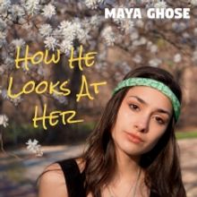 Maya Ghose Releases Debut Single HOW HE LOOKS AT HER