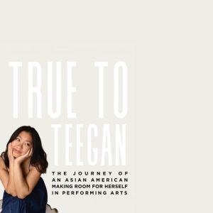 Student Blog: True to Teegan: The Journey of an Asian American Making Room for Herself in Performing Arts