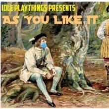 Idle Playthings Presents AS YOU LIKE IT Socially Distanced Touring Production