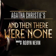 REVIEW: Agatha Christie’s AND THEN THERE WERE NONE is Classic and Comic Murder Myst