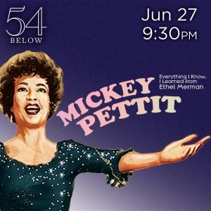 Mickey Pettit to Present EVERYTHING I NEED TO KNOW I LEARNED FROM ETHEL MERMAN at 54…