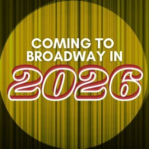 What's Coming to Broadway in 2026: Upcoming Hits and Star Performances