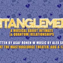 ENTANGLEMENT: A MUSICAL ABOUT INTIMATE (& QUANTUM) RELATIONSHIPS Comes to The Mastrog