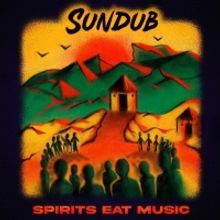 SunDub Releases Sophomore Album 'Spirits Eat Music'