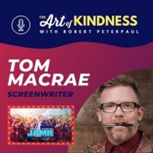 Listen: EVERYBODY'S TALKING ABOUT JAMIE Writer Tom MacRae Joins ART OF KINDNESS Podca