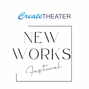 CreateTheater's 4th Annual New Works Festival Features Eight New Plays And Musicals