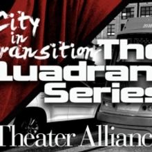 Theater Alliance Presents CITY IN TRANSITION: THE QUADRANT SERIES