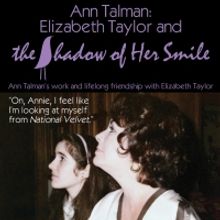 Encore Engagement of ANN TALMAN: ELIZABETH TAYLOR AND THE SHADOW OF HER SMILE is Comi