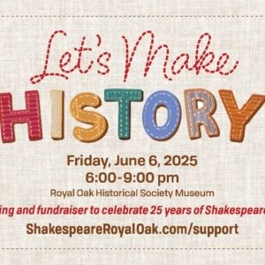 Shakespeare Royal Oak to Celebrates 25 Years with LET'S MAKE HISTORY Fundraiser