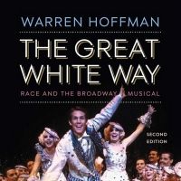 GREAT WHITE WAY: RACE AND THE BROADWAY MUSICAL (2nd Ed.) Now Released