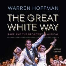 GREAT WHITE WAY: RACE AND THE BROADWAY MUSICAL (2nd Ed.) Now Released