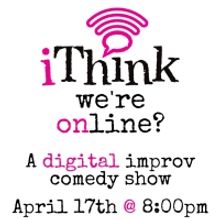 Laugh From the Comfort of You Home With iThink Improv's I THINK WE'RE ONLINE? Digital