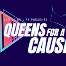 Leg Up On Life QUEENS FOR A CAUSE Will Return April 19th