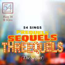 54 SINGS PREQUELS, SEQUELS AND THREEQUELS (THE SEQUEL) is Coming to 54 Below
