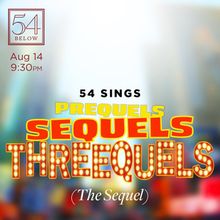 54 SINGS PREQUELS, SEQUELS AND THREEQUELS (THE SEQUEL) is Coming to 54 Below