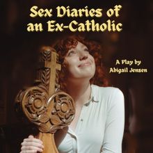 SEX DIARIES OF AN EX-CATHOLIC Comes to Greenfinch Theater and Dive