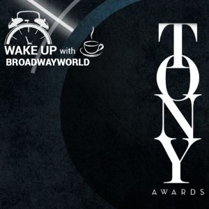 Wake Up With BWW 5/1: Tony Awards Eligibility, Plus a Message From Montego Glover!