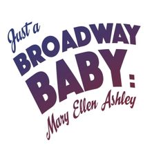 JUST A BROADWAY BABY: MARY ELLEN ASHLEY Now Available To Public