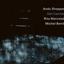 SALT CATCHERS Album From Andy Sheppard, Rita Marcotulli, Michel Benita Set for ECM