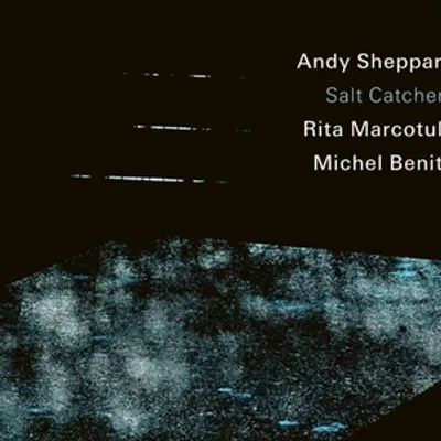 SALT CATCHERS Album From Andy Sheppard, Rita Marcotulli, Michel Benita Set for ECM