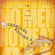 Nutley Little Theatre Presents 5 LESBIANS EATING A QUICHE Directed by Heather Ferreir